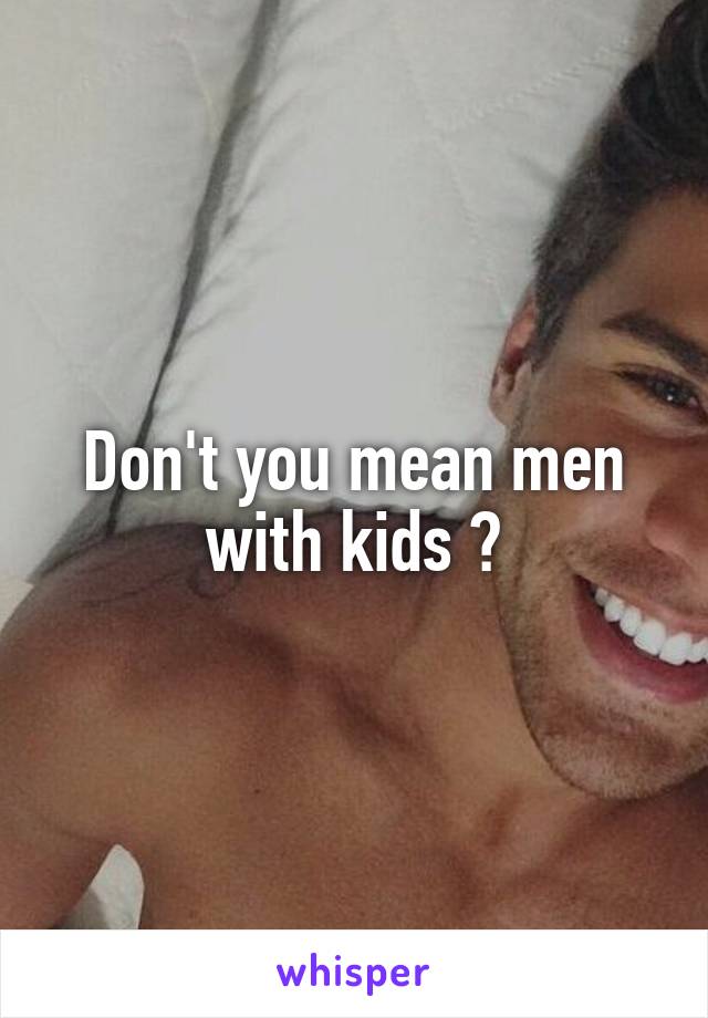 Don't you mean men with kids ?