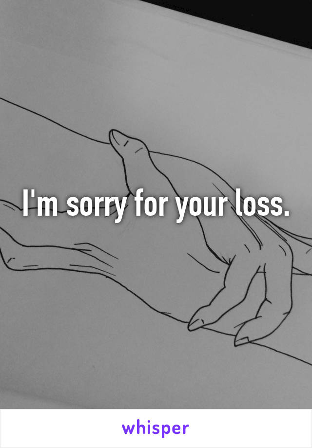 I'm sorry for your loss.
