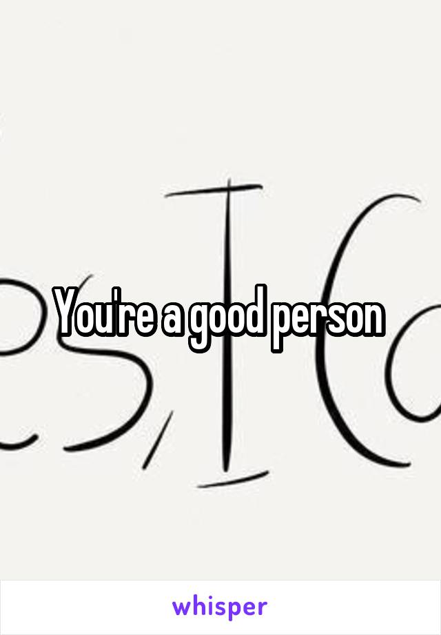 You're a good person 