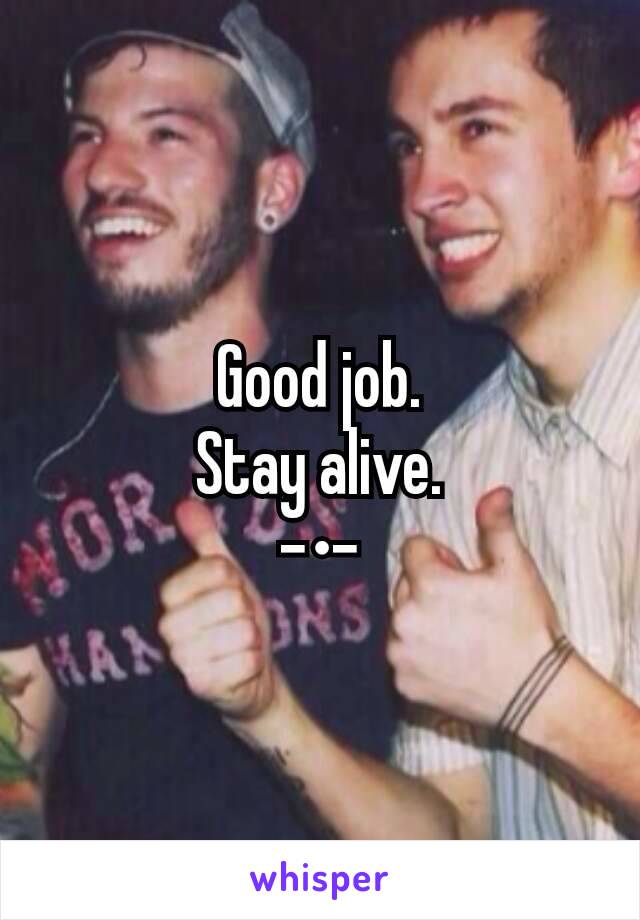 Good job.
Stay alive.
-•-