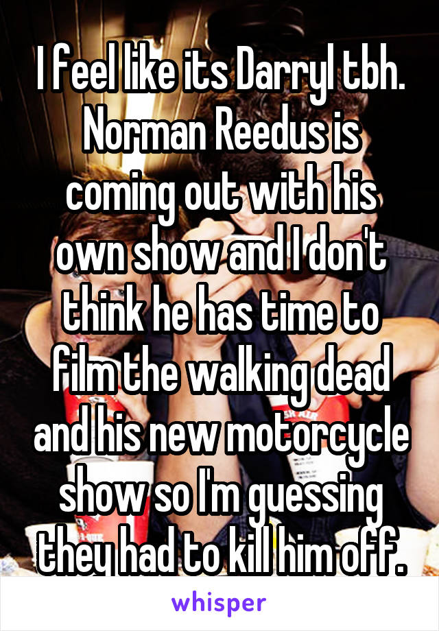 I feel like its Darryl tbh. Norman Reedus is coming out with his own show and I don't think he has time to film the walking dead and his new motorcycle show so I'm guessing they had to kill him off.