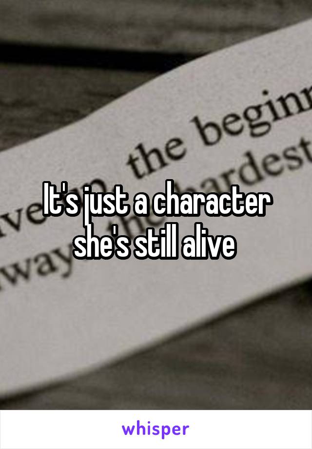 It's just a character she's still alive 