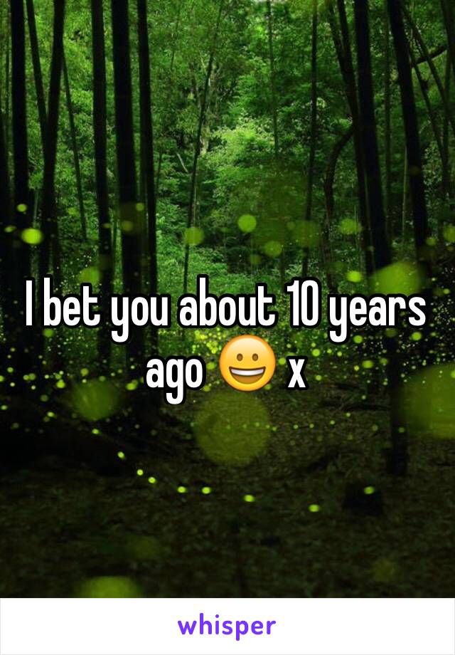 I bet you about 10 years ago 😀 x
