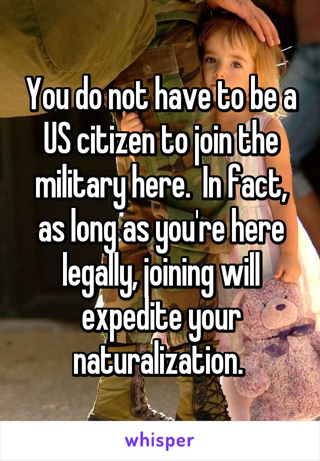 You do not have to be a US citizen to join the military here.  In fact, as long as you're here legally, joining will expedite your naturalization. 