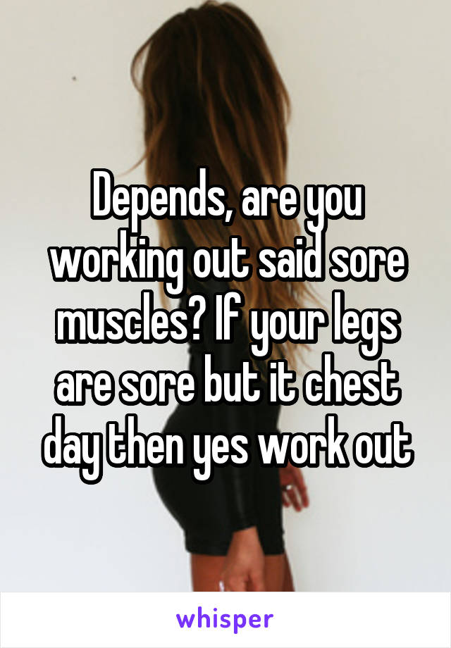Depends, are you working out said sore muscles? If your legs are sore but it chest day then yes work out