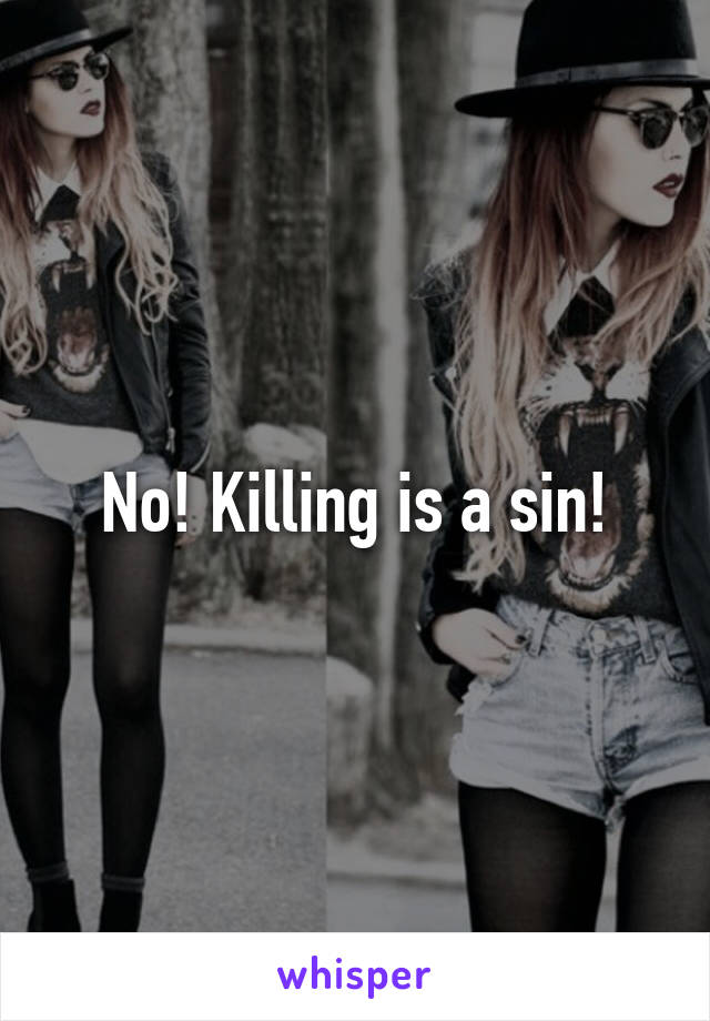 No! Killing is a sin!