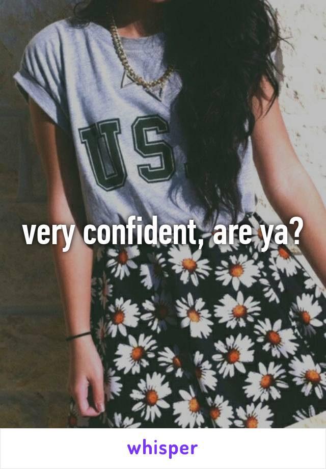 very confident, are ya?