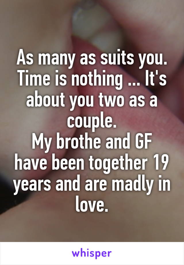 As many as suits you.
Time is nothing ... It's about you two as a couple.
My brothe and GF have been together 19 years and are madly in love.