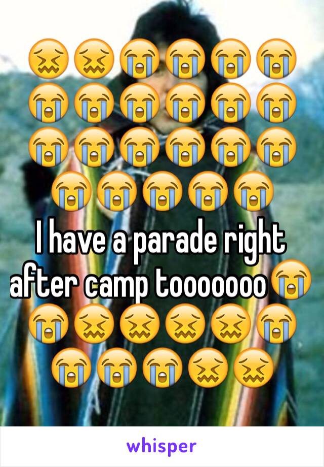 😖😖😭😭😭😭😭😭😭😭😭😭😭😭😭😭😭😭😭😭😭😭😭 
I have a parade right after camp tooooooo😭😭😖😖😖😖😭😭😭😭😖😖