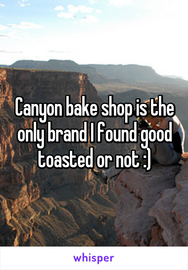 Canyon bake shop is the only brand I found good toasted or not :)