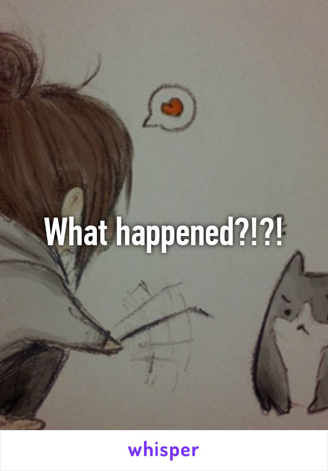 What happened?!?!
