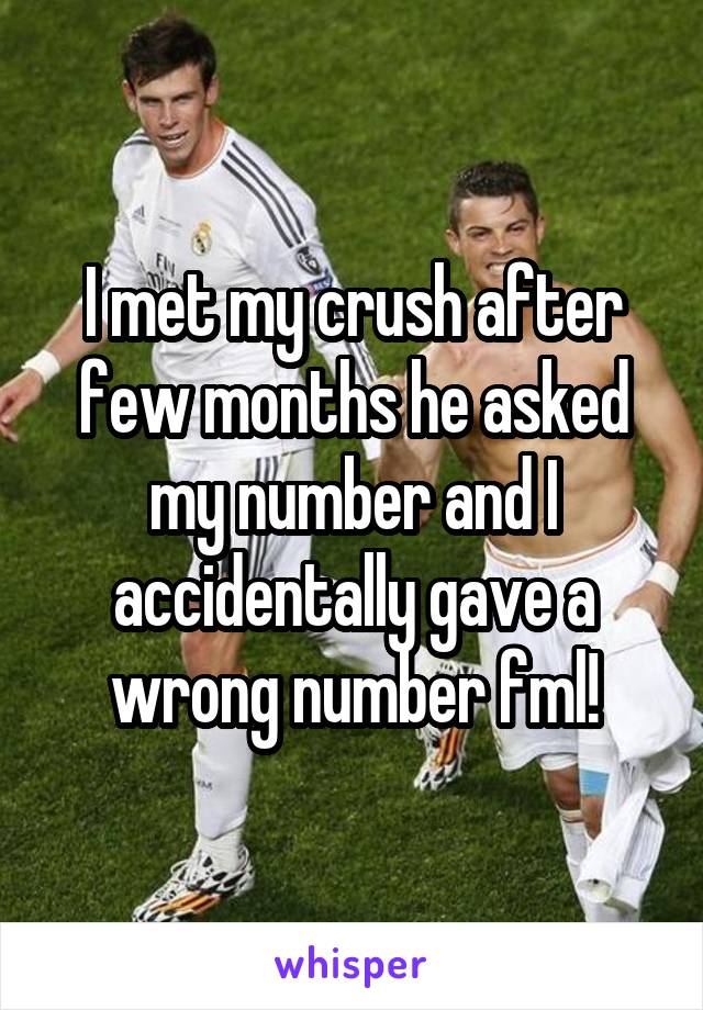 I met my crush after few months he asked my number and I accidentally gave a wrong number fml!