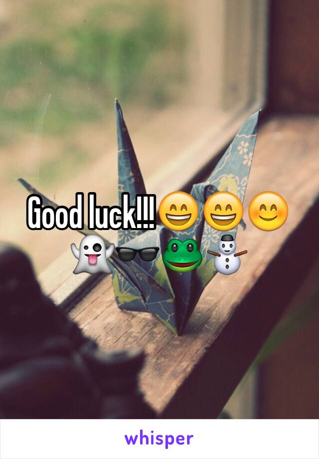 Good luck!!!😄😄😊👻🕶🐸⛄️