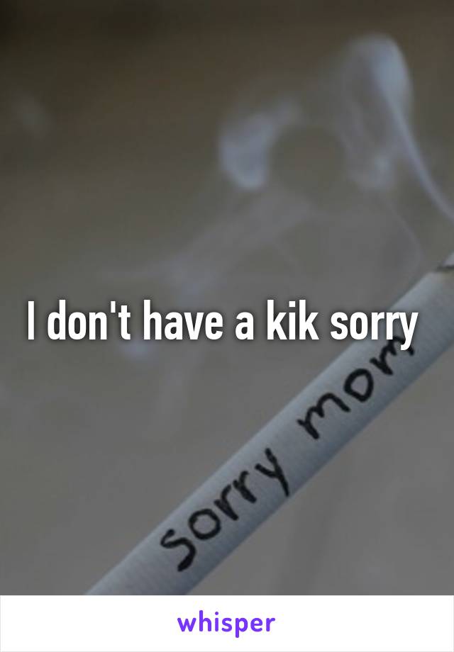 I don't have a kik sorry 