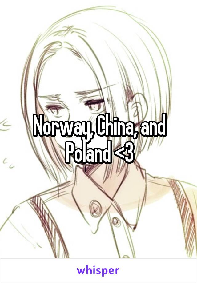 Norway, China, and Poland <3