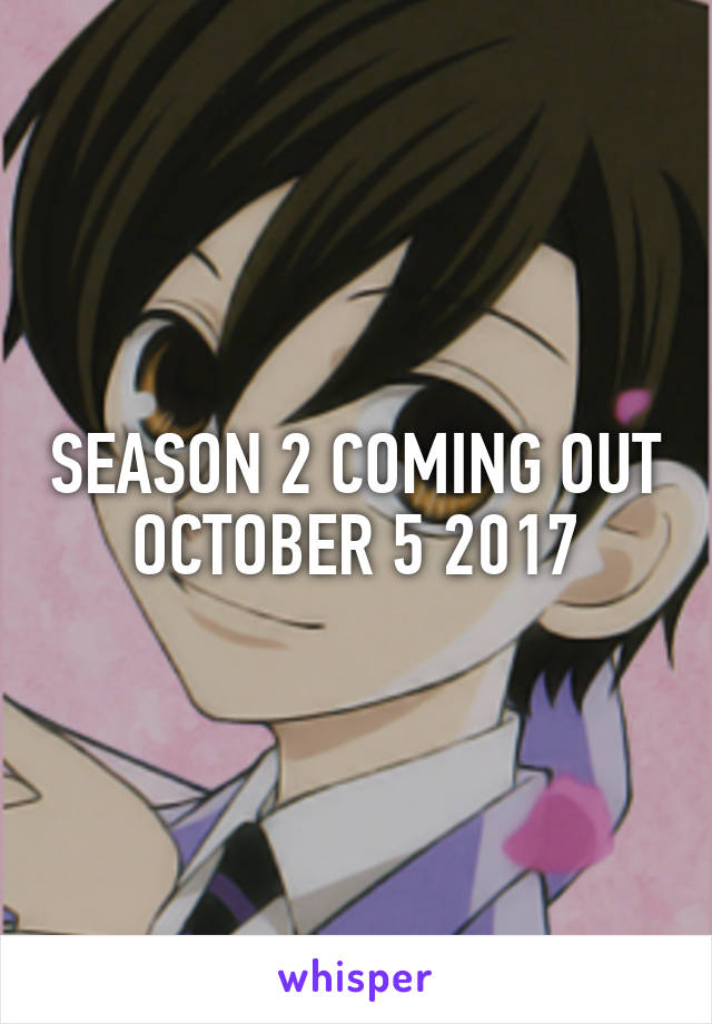 SEASON 2 COMING OUT OCTOBER 5 2017