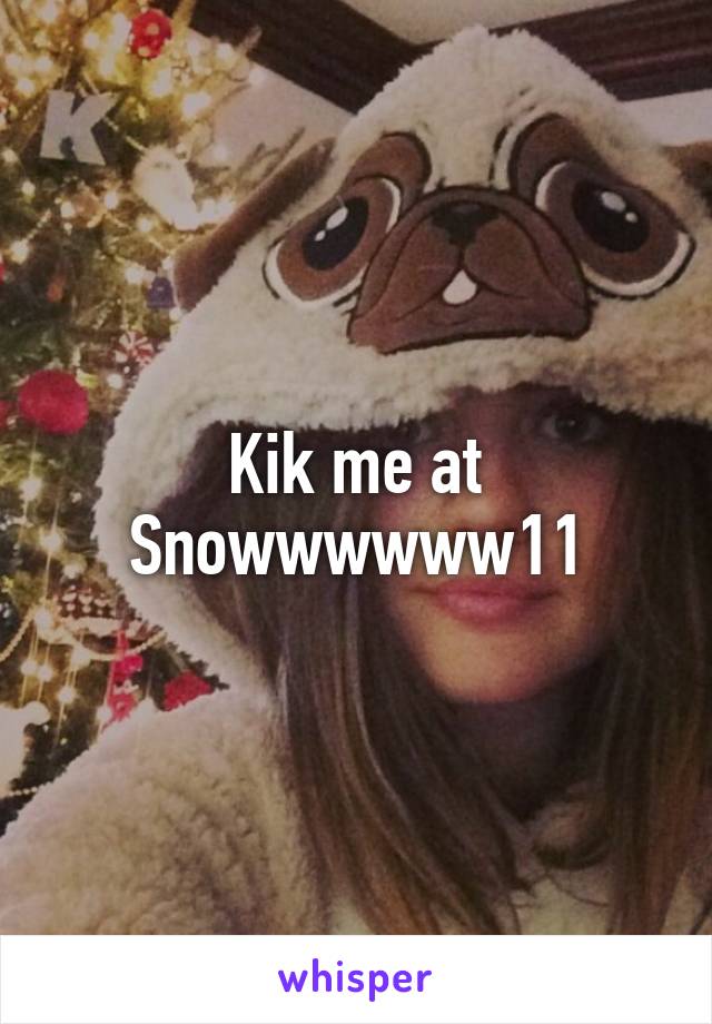 Kik me at Snowwwwww11