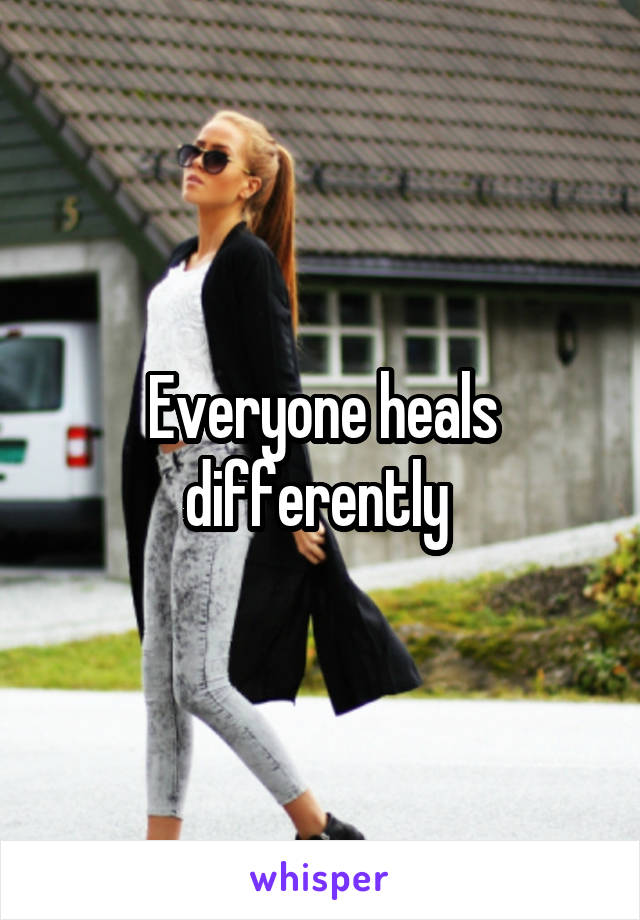 Everyone heals differently 