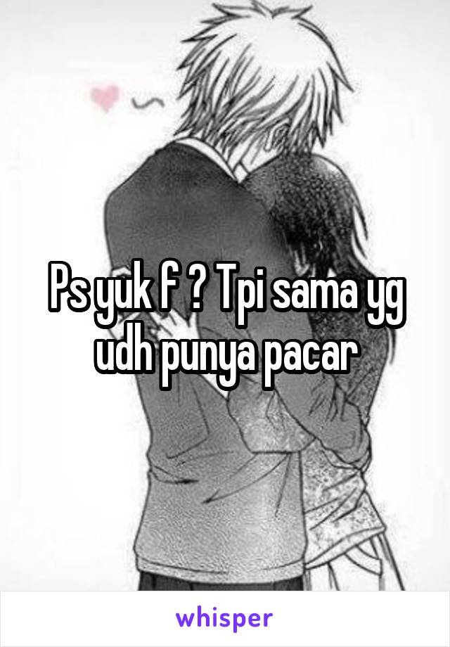 Ps yuk f ? Tpi sama yg udh punya pacar