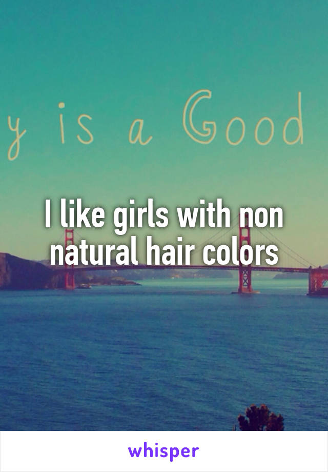 I like girls with non natural hair colors