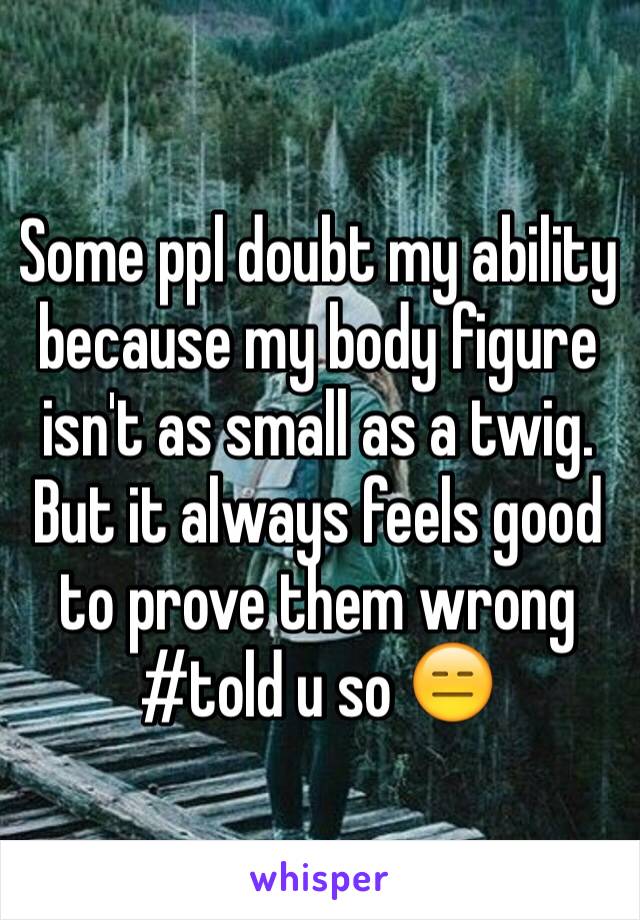 Some ppl doubt my ability because my body figure isn't as small as a twig. But it always feels good to prove them wrong #told u so 😑