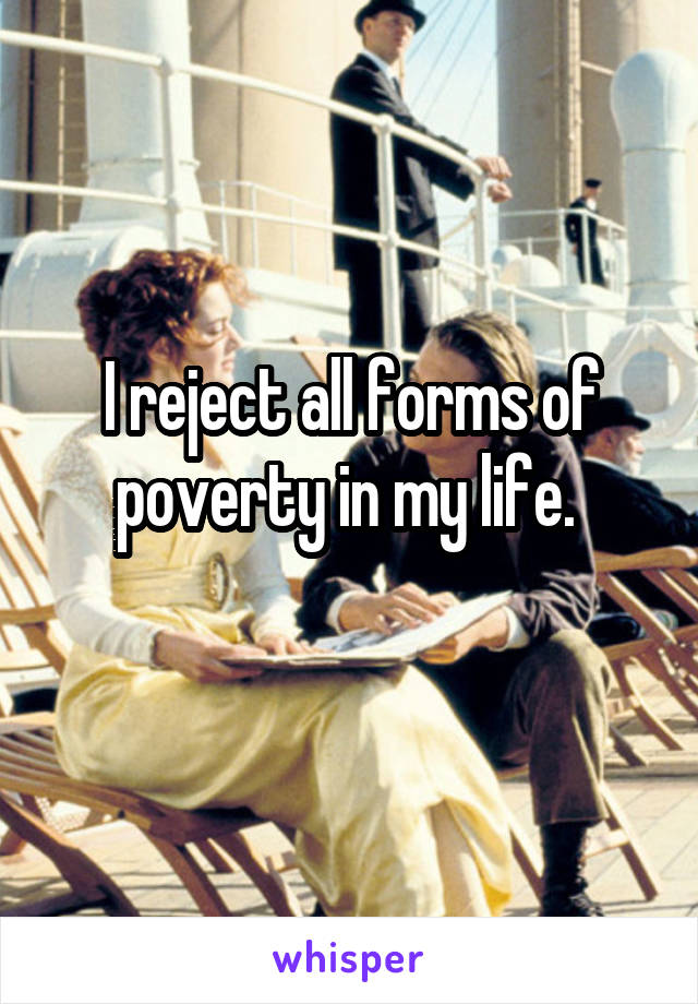 I reject all forms of poverty in my life. 
