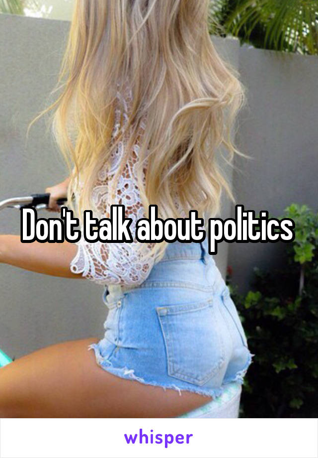 Don't talk about politics 