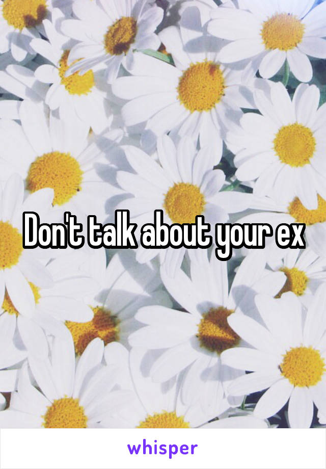 Don't talk about your ex