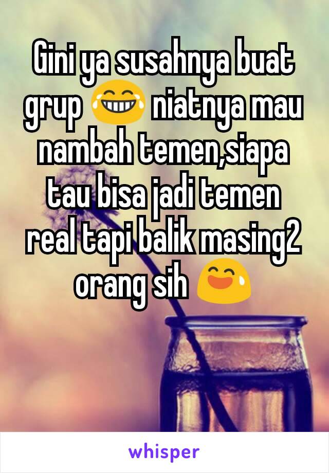 Gini ya susahnya buat grup 😂 niatnya mau nambah temen,siapa tau bisa jadi temen real tapi balik masing2 orang sih 😅