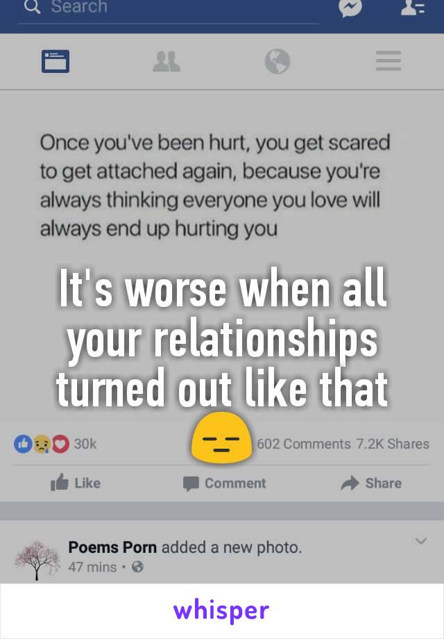 It's worse when all your relationships turned out like that 😑