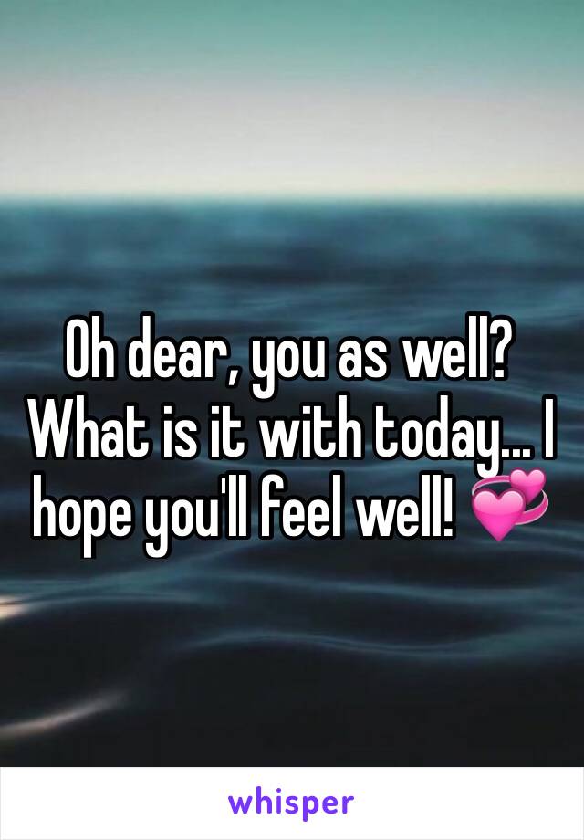 Oh dear, you as well? What is it with today... I hope you'll feel well! 💞