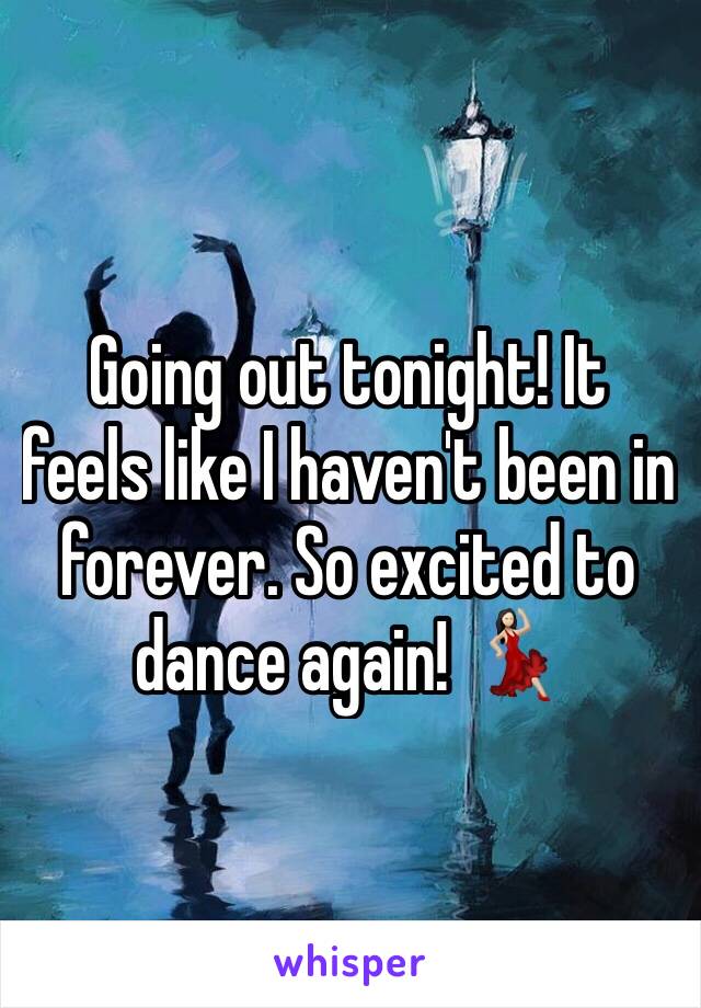 Going out tonight! It feels like I haven't been in forever. So excited to dance again! 💃🏻