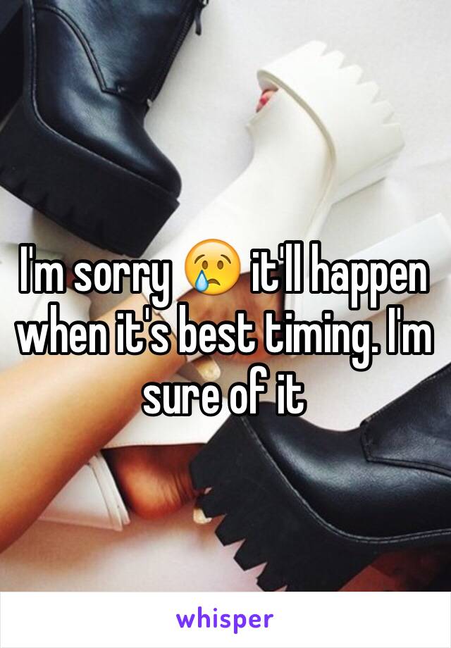 I'm sorry 😢 it'll happen when it's best timing. I'm sure of it 