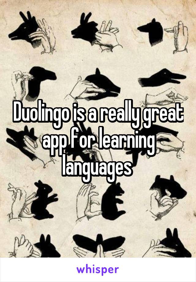 Duolingo is a really great app for learning languages 