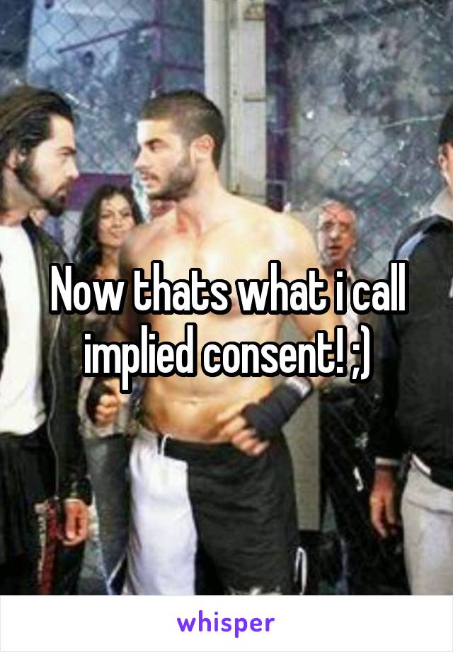 Now thats what i call implied consent! ;)