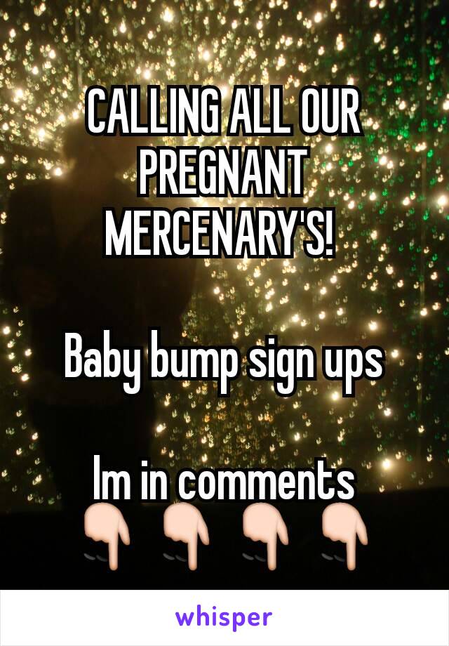 CALLING ALL OUR PREGNANT MERCENARY'S! 

Baby bump sign ups
 
Im in comments
👇👇👇👇