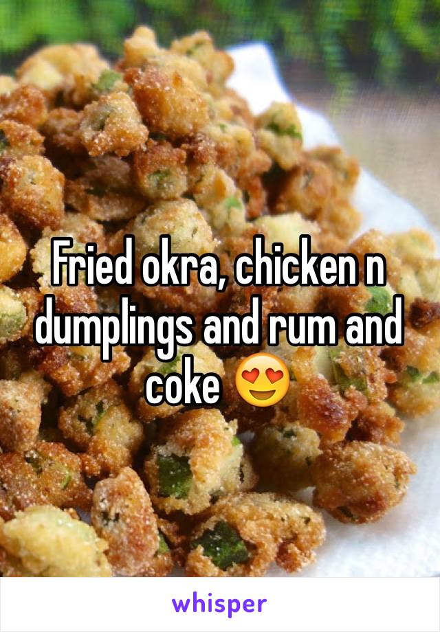 Fried okra, chicken n dumplings and rum and coke 😍