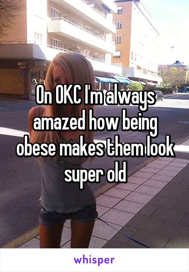 On OKC I'm always amazed how being obese makes them look super old