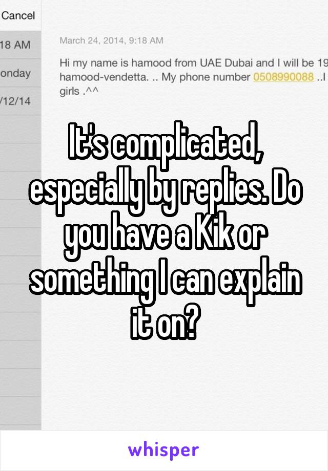 It's complicated, especially by replies. Do you have a Kik or something I can explain it on?