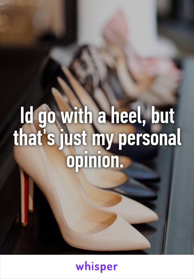 Id go with a heel, but that's just my personal opinion. 