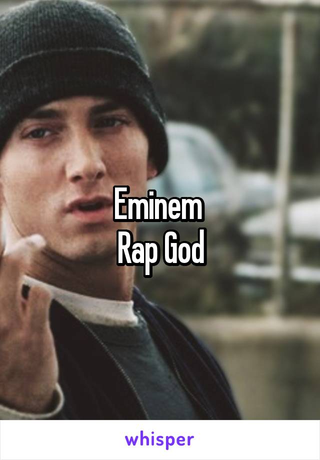 Eminem 
Rap God