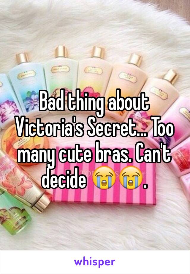 Bad thing about Victoria's Secret... Too many cute bras. Can't decide 😭😭. 