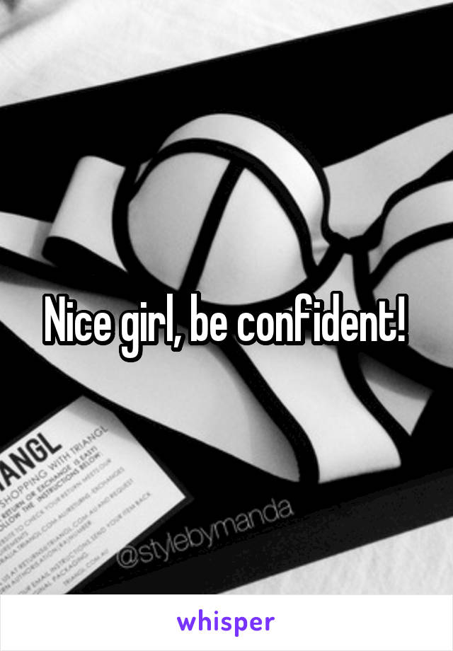 Nice girl, be confident! 