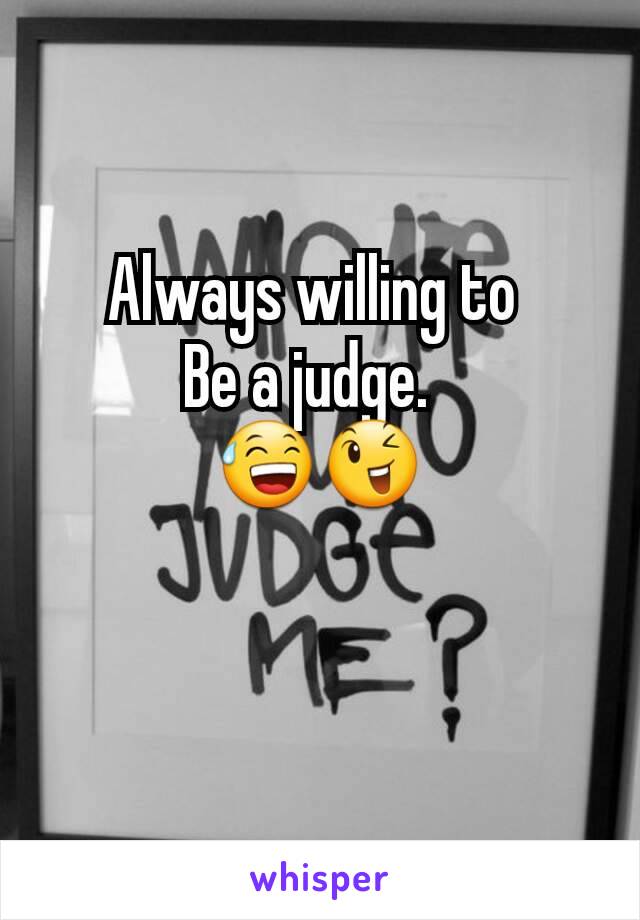 Always willing to 
Be a judge.  
😅😉