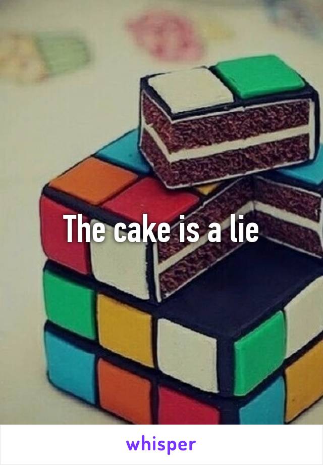 The cake is a lie