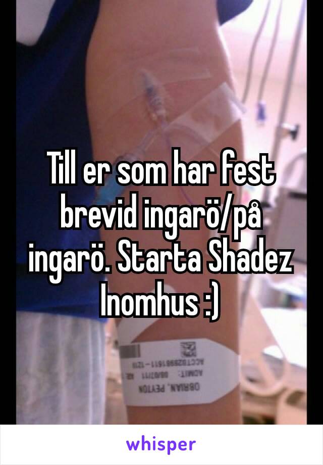 Till er som har fest brevid ingarö/på ingarö. Starta Shadez Inomhus :)