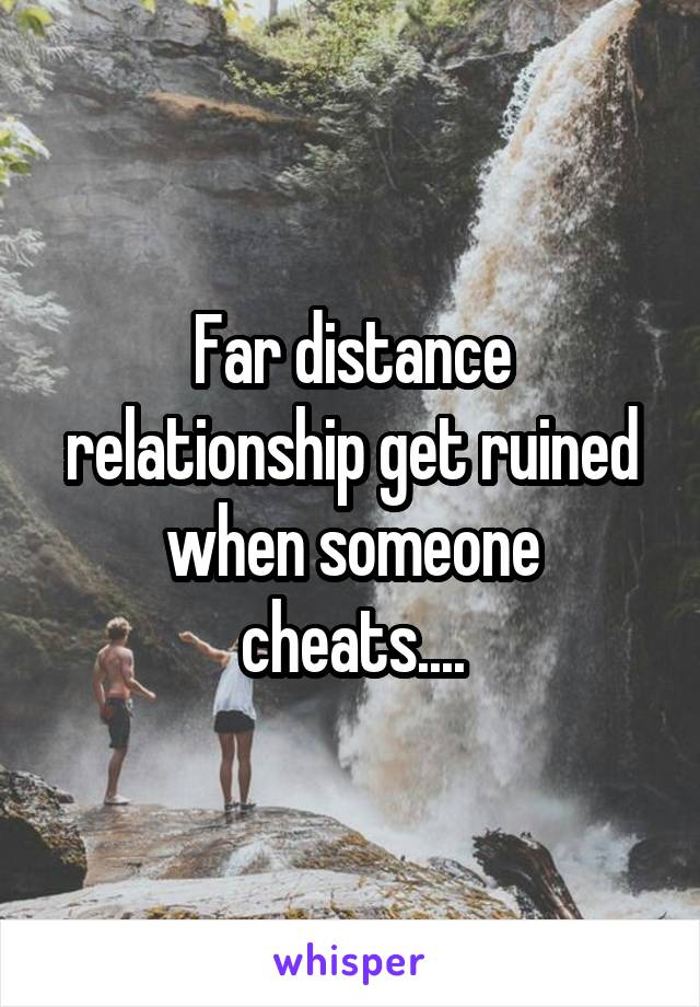 Far distance relationship get ruined when someone cheats....