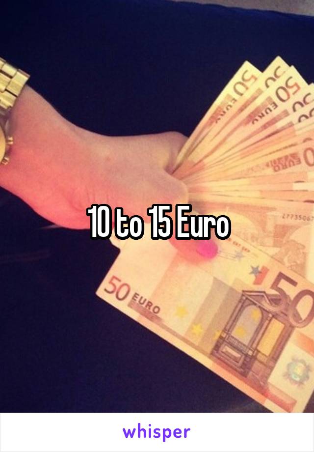 10 to 15 Euro