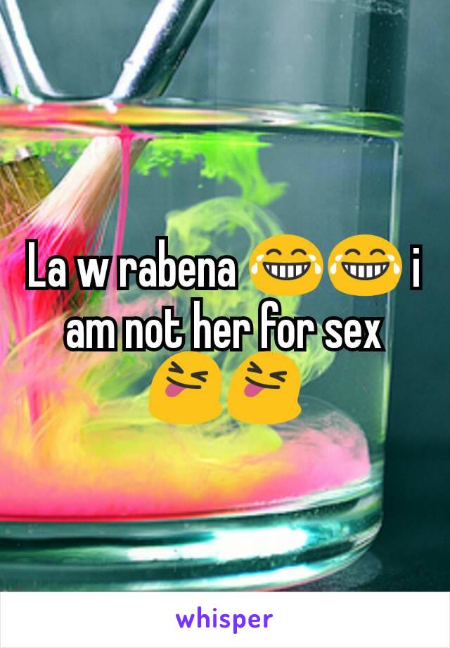 La w rabena 😂😂 i am not her for sex😝😝