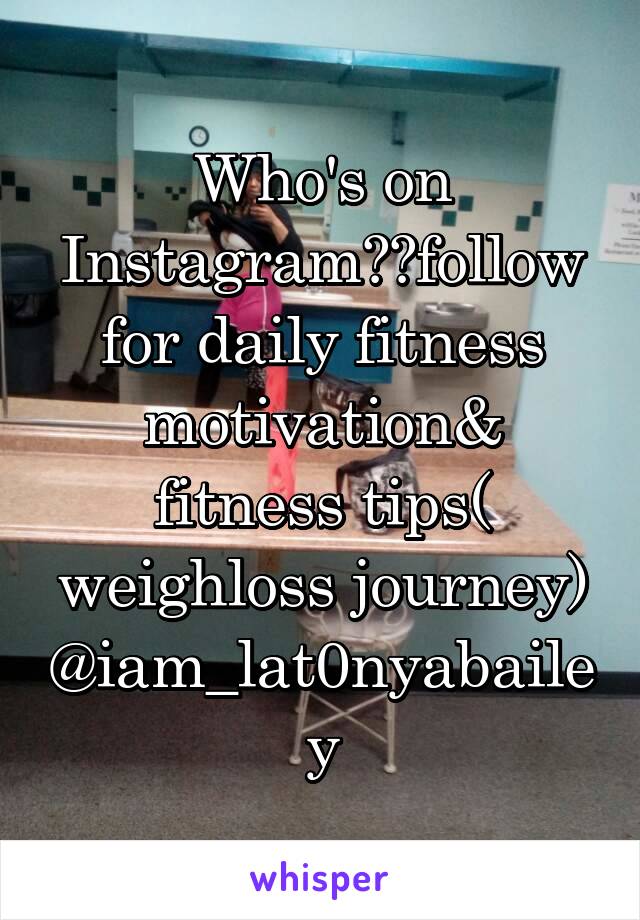 Who's on Instagram??follow for daily fitness motivation& fitness tips( weighloss journey) @iam_lat0nyabailey